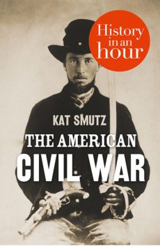 The American Civil War: History in an Hour, Kat Smutz