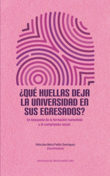 Qué huellas deja la universidad en sus egresados? En búsqueda de la formación humanista y el compromiso social, Hilda Ana María Patiño Domínguez