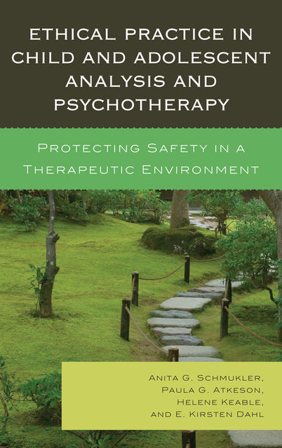 Ethical Practice in Child and Adolescent Analysis and Psychotherapy, Anita G. Schmukler, E. Kirsten Dahl, Helene Keable, Paula G. Atkeson