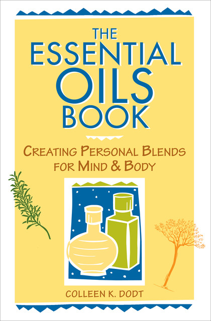 The Essential Oils Book, Colleen K.Dodt
