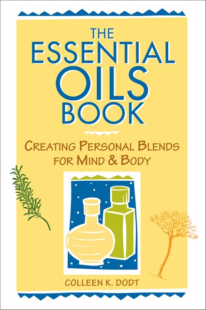 The Essential Oils Book, Colleen K.Dodt