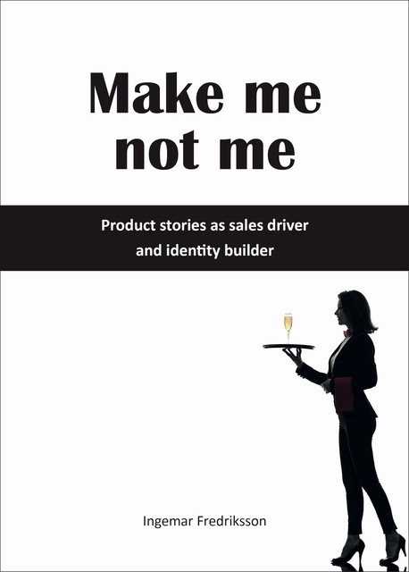 Make me not me – Product stories as sales driver and identity builder, Ingemar Fredriksson