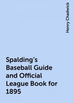 Spalding's Baseball Guide and Official League Book for 1895, Henry Chadwick