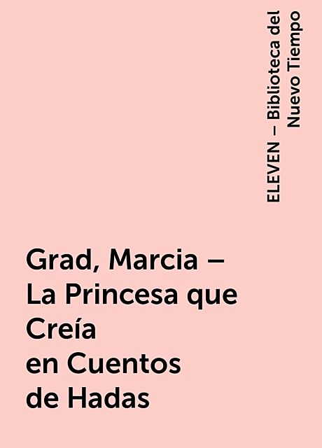 Grad, Marcia – La Princesa que Creía en Cuentos de Hadas, ELEVEN – Biblioteca del Nuevo Tiempo