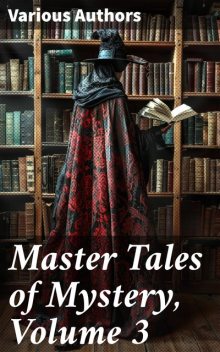 Master Tales of Mystery, Volume 3, Arthur B.Reeve, Marjorie L.C.Pickthall, Max Pemberton, Paul Ford, Burton E. Stevenson, George B. McCutcheon, Joseph Ernest