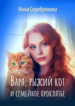 Варя, рыжий кот и семейное проклятье, Инна Серебрякова