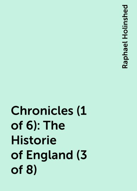 Chronicles (1 of 6): The Historie of England (3 of 8), Raphael Holinshed