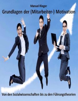 Grundlagen der (Mitarbeiter-) Motivation, Manuel Rieger