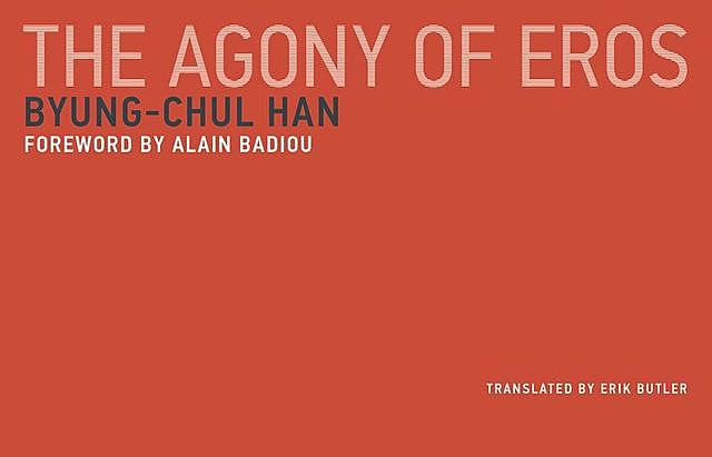 The Agony of Eros, Butler, Erik, Han, Alain, Badiou, Byung-Chul