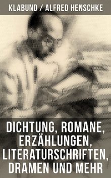 Alfred Henschke (Klabund): Dichtung, Romane, Erzählungen, Literaturschriften, Dramen und mehr, Alfred Henschke, Klabund
