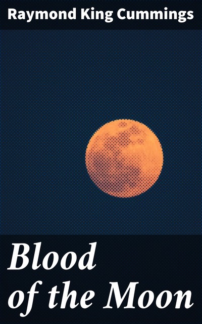 Blood of the Moon, Raymond King Cummings