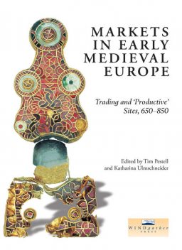 Markets in Early Medieval Europe, Katharina Ulmschneider, Tim Pestell
