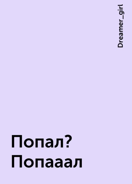 Попал? Попааал, Dreamer_girl