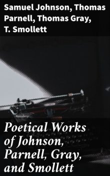 Poetical Works of Johnson, Parnell, Gray, and Smollett, Samuel Johnson, Thomas Gray, Thomas Parnell, T. Smollett