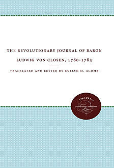 The Revolutionary Journal of Baron Ludwig von Closen, 1780-1783, Evelyn M. Acomb