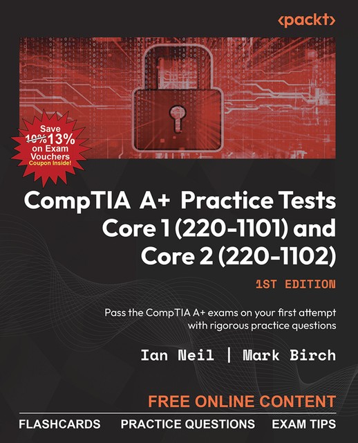 CompTIA A+ Practice Tests Core 1 (220–1101) and Core 2 (220–1102), Ian Neil, Mark Birch