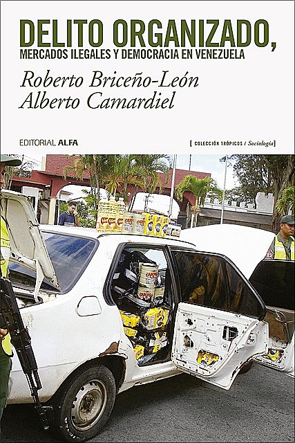 Delito organizado, mercados ilegales y democracia en Venezuela, Alberto Camardiel, Roberto Briceño-León