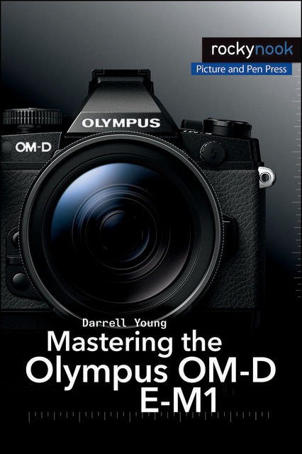 Mastering the Olympus OM-D E-M1, Darrell Young
