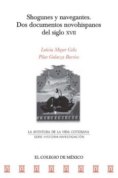 Shogunes y navegantes. Dos documentos novohispanos del siglo XVII, Leticia Mayer Celis, Pilar Barrios