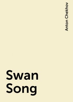 Swan Song, Anton Chekhov