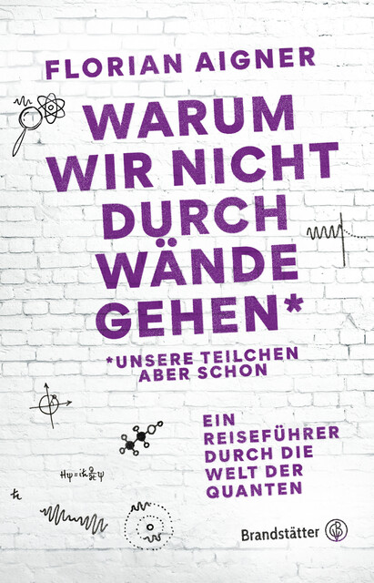 Warum wir nicht durch Wände gehen, Florian Aigner