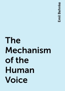 The Mechanism of the Human Voice, Emil Behnke