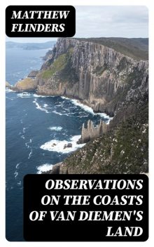 Observations on the Coasts of Van Diemen's Land, Matthew Flinders