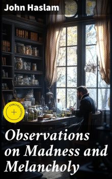 Observations on Madness and Melancholy, John Haslam
