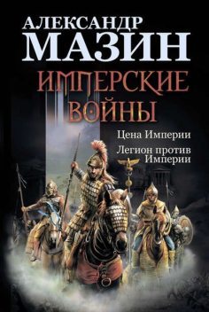 Имперские войны: Цена Империи. Легион против Империи, Александр Мазин