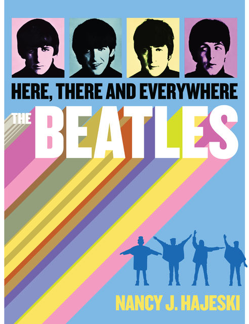 Beatles: Here, There, and Everywhere, Nancy J. Hajeski