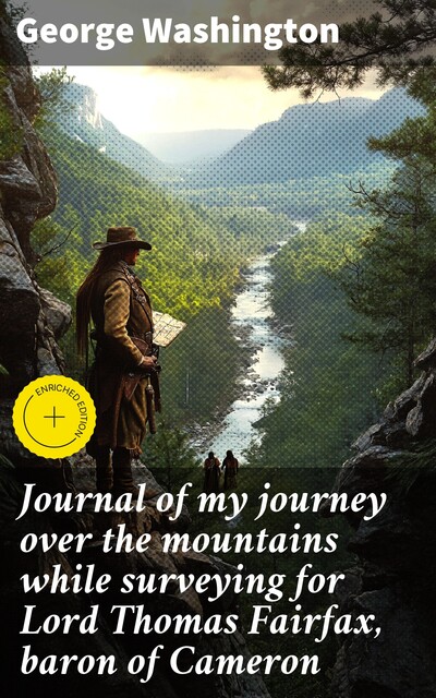 Journal of my journey over the mountains while surveying for Lord Thomas Fairfax, baron of Cameron, George Washington