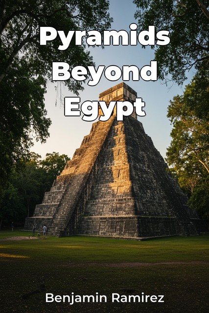 Pyramids Beyond Egypt, Benjamin Ramirez