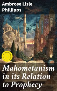 Mahometanism in its Relation to Prophecy, Ambrose Lisle Phillipps