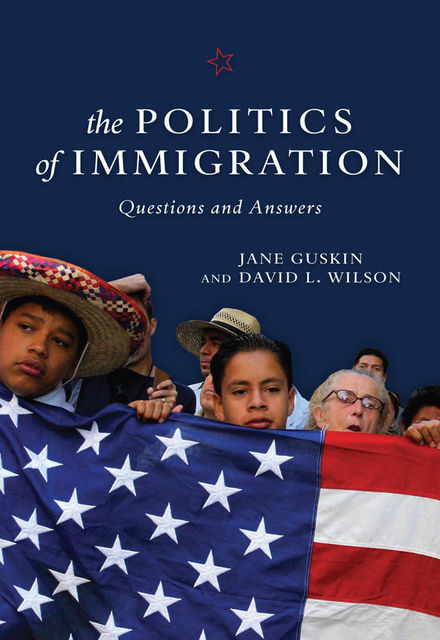 The Politics of Immigration, David Wilson, Jane Guskin