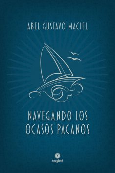 Navegando los ocasos paganos, Abel Gustavo Maciel