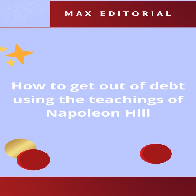 How to get out of debt using the teachings of Napoleon Hill, Max Editorial