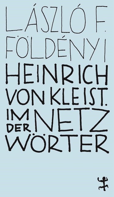 Heinrich von Kleist. Im Netz der Wörter, László F. Földenyi