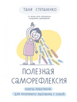Полезная саморефлексия. Книга-практикум для искреннего разговора с собой, Таня Степаненко