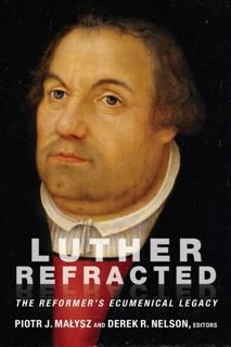Luther Refracted, Editors, Derek R. Nelson, Piotr J. Małysz