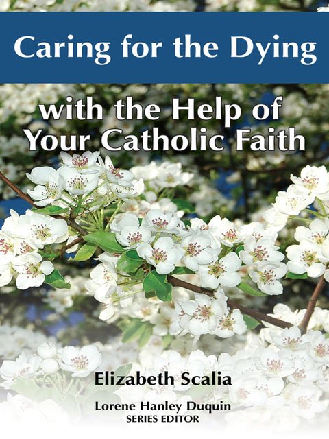 Caring for the Dying with the Help of Your Catholic Faith, Elizabeth Scalia