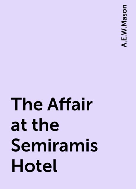 The Affair at the Semiramis Hotel, A. E. W. Mason