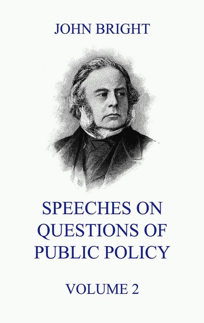 Speeches on Questions of Public Policy, Volume 2, John Bright
