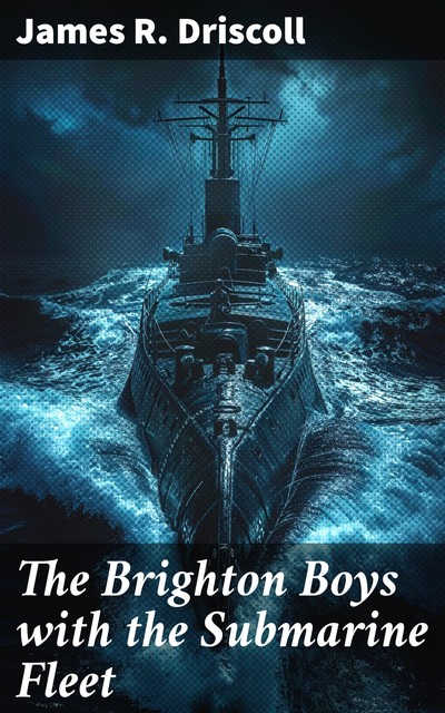 The Brighton Boys with the Submarine Fleet, James R.Driscoll