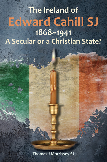 The Ireland of Edward Cahill SJ 1868–1941, Thomas J Morrissey, Thomas Morrissey