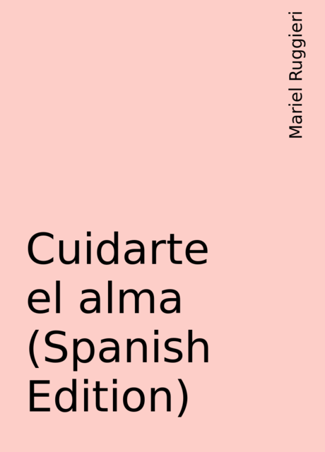 Cuidarte el alma (Spanish Edition), Mariel Ruggieri