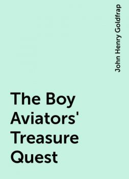 The Boy Aviators' Treasure Quest, John Henry Goldfrap