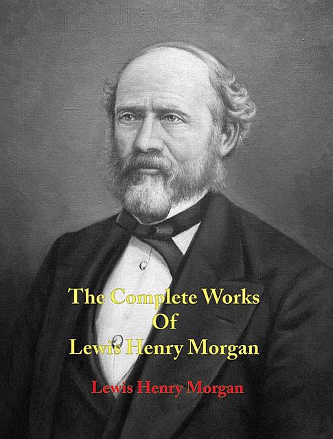 The Complete Works of Lewis Henry Morgan, Lewis Henry Morgan