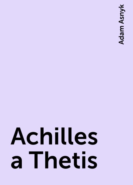 Achilles a Thetis, Adam Asnyk
