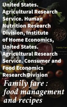 Family fare : food management and recipes, Food Economics Research Division, Consumer Economics, Agricultural Research Service, Human Nutrition Research Division, Institute of Home Economics
