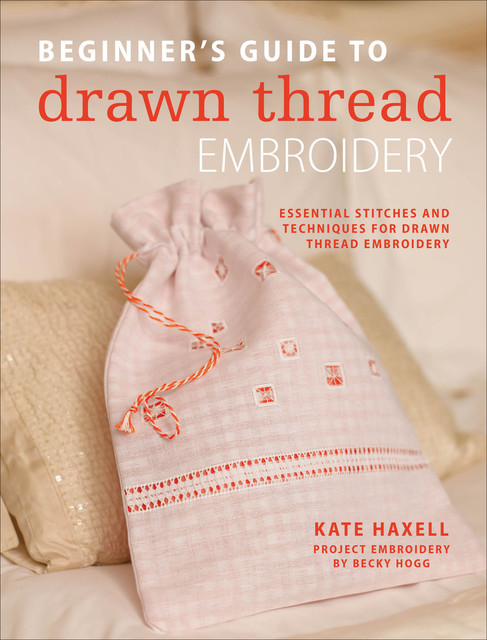 Beginner's Guide to Drawn Thread Embroidery, Kate Haxell